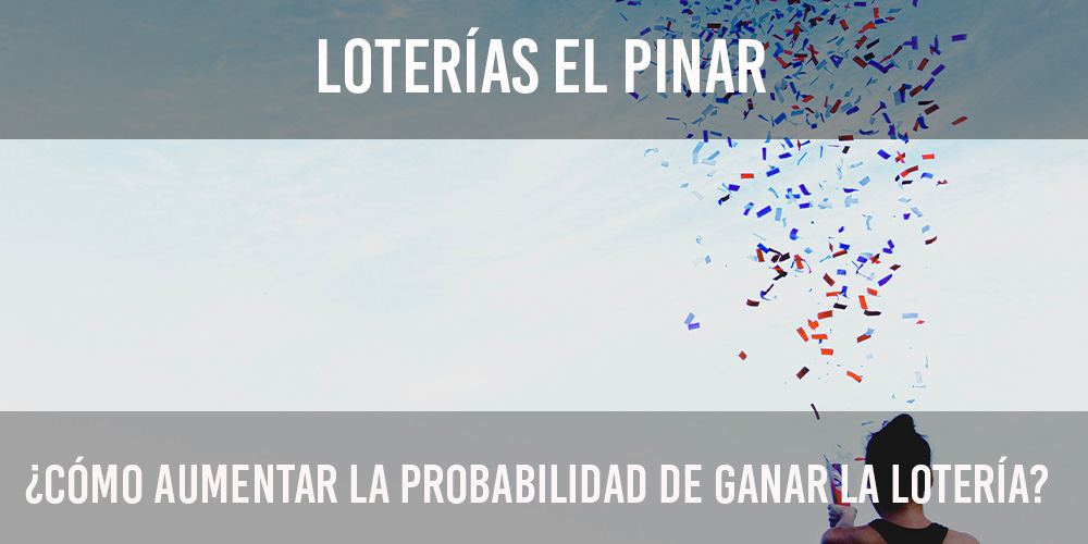 ¿cómo aumentar probabilidades de ganar la lotería?